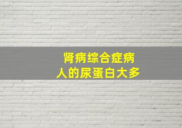 肾病综合症病人的尿蛋白大多