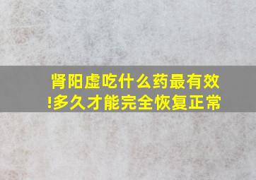 肾阳虚吃什么药最有效!多久才能完全恢复正常