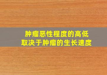 肿瘤恶性程度的高低取决于肿瘤的生长速度