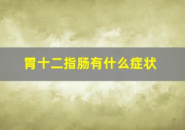 胃十二指肠有什么症状