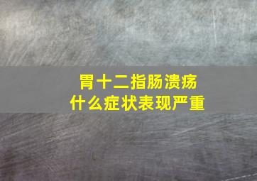 胃十二指肠溃疡什么症状表现严重