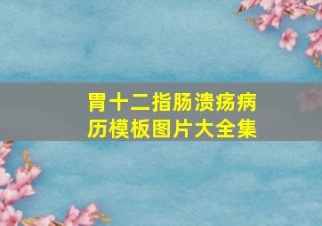 胃十二指肠溃疡病历模板图片大全集