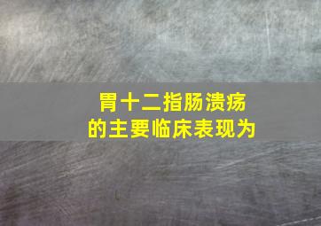 胃十二指肠溃疡的主要临床表现为