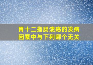 胃十二指肠溃疡的发病因素中与下列哪个无关