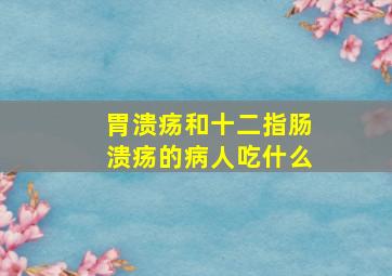 胃溃疡和十二指肠溃疡的病人吃什么