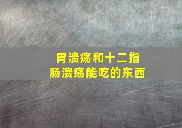 胃溃疡和十二指肠溃疡能吃的东西