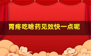 胃疼吃啥药见效快一点呢