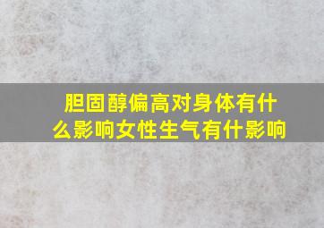 胆固醇偏高对身体有什么影响女性生气有什影响