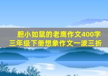 胆小如鼠的老鹰作文400字三年级下册想象作文一波三折