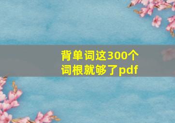 背单词这300个词根就够了pdf