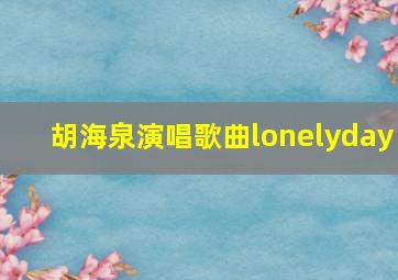 胡海泉演唱歌曲lonelyday