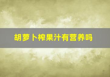 胡萝卜榨果汁有营养吗