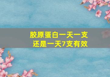 胶原蛋白一天一支还是一天7支有效