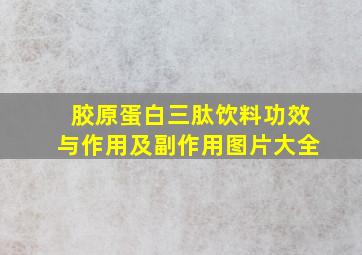 胶原蛋白三肽饮料功效与作用及副作用图片大全