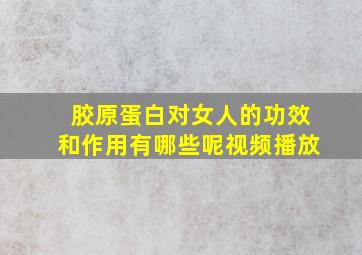 胶原蛋白对女人的功效和作用有哪些呢视频播放