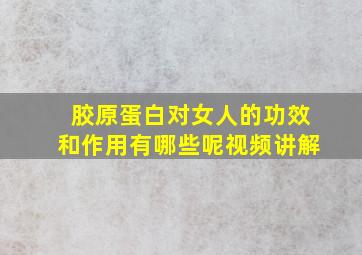 胶原蛋白对女人的功效和作用有哪些呢视频讲解