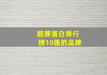 胶原蛋白排行榜10强的品牌