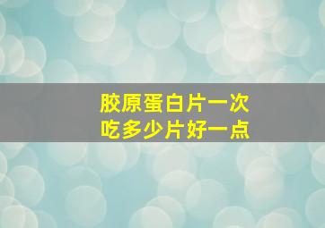 胶原蛋白片一次吃多少片好一点