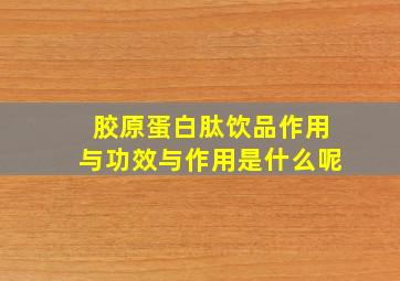 胶原蛋白肽饮品作用与功效与作用是什么呢