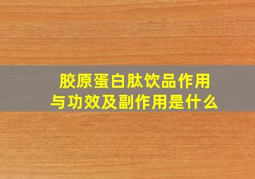 胶原蛋白肽饮品作用与功效及副作用是什么