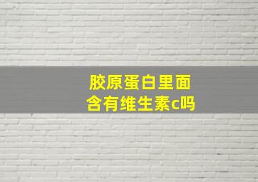 胶原蛋白里面含有维生素c吗