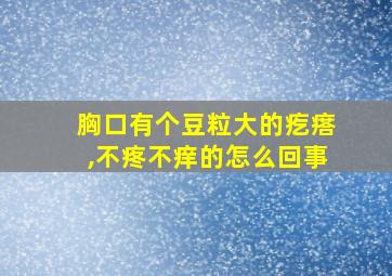 胸口有个豆粒大的疙瘩,不疼不痒的怎么回事