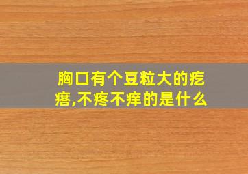 胸口有个豆粒大的疙瘩,不疼不痒的是什么