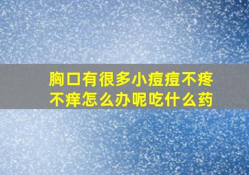 胸口有很多小痘痘不疼不痒怎么办呢吃什么药