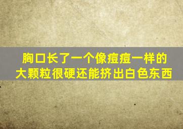 胸口长了一个像痘痘一样的大颗粒很硬还能挤出白色东西