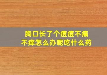 胸口长了个痘痘不痛不痒怎么办呢吃什么药