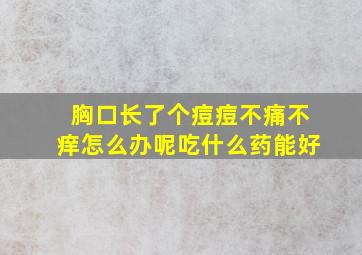 胸口长了个痘痘不痛不痒怎么办呢吃什么药能好