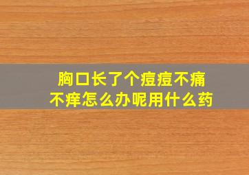 胸口长了个痘痘不痛不痒怎么办呢用什么药