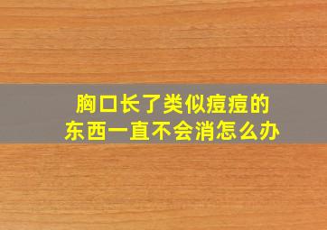 胸口长了类似痘痘的东西一直不会消怎么办