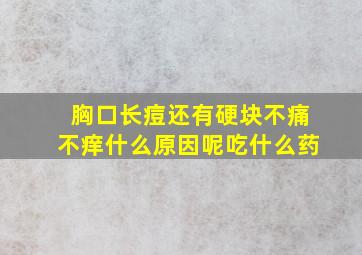 胸口长痘还有硬块不痛不痒什么原因呢吃什么药