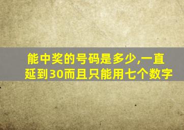 能中奖的号码是多少,一直延到30而且只能用七个数字