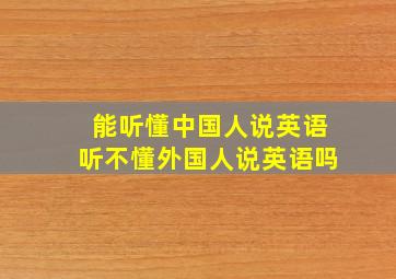 能听懂中国人说英语听不懂外国人说英语吗