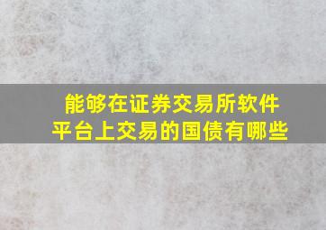 能够在证券交易所软件平台上交易的国债有哪些