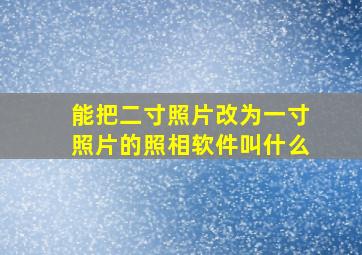 能把二寸照片改为一寸照片的照相软件叫什么