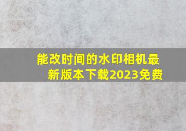 能改时间的水印相机最新版本下载2023免费