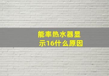 能率热水器显示16什么原因