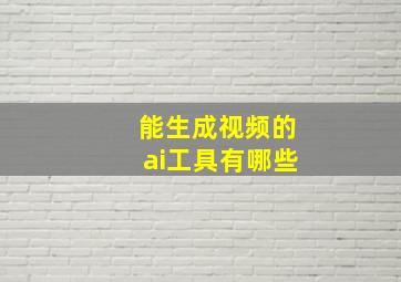 能生成视频的ai工具有哪些