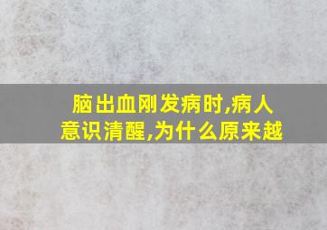 脑出血刚发病时,病人意识清醒,为什么原来越