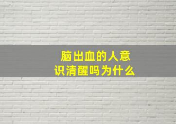 脑出血的人意识清醒吗为什么