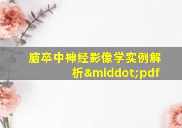 脑卒中神经影像学实例解析·pdf