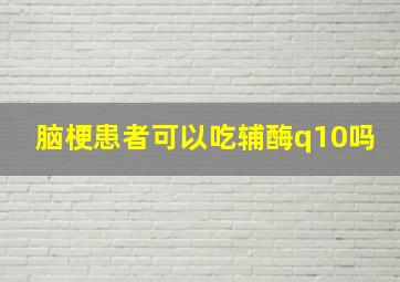 脑梗患者可以吃辅酶q10吗