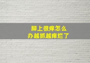 脚上很痒怎么办越抓越痒烂了