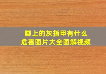 脚上的灰指甲有什么危害图片大全图解视频