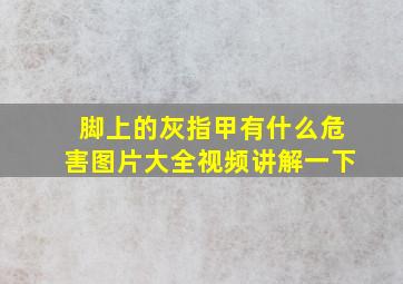 脚上的灰指甲有什么危害图片大全视频讲解一下