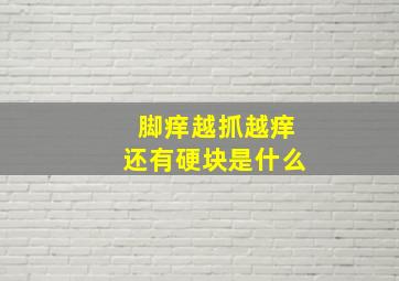 脚痒越抓越痒还有硬块是什么