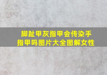 脚趾甲灰指甲会传染手指甲吗图片大全图解女性